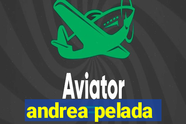 andrea pelada